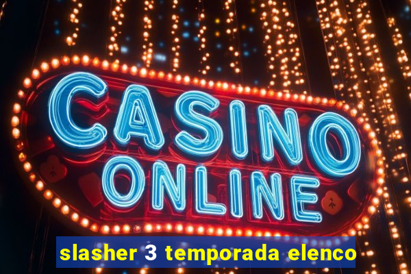 slasher 3 temporada elenco